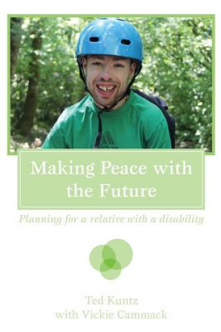 Carte Making Peace with the Future: Planning For A Relative With A Disability Ted Kuntz