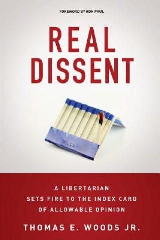 Livre Real Dissent: A Libertarian Sets Fire to the Index Card of Allowable Opinion Thomas E Woods Jr