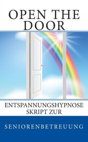 Könyv Open the door: Entspannungshypnose Skript zur Seniorenbetreuung Denis D Geier