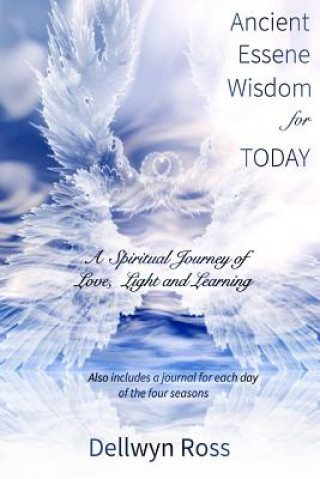 Kniha Ancient Essene Wisdom for Today: A Spiritual Journey of Love, Light and Learning Dellwyn Ross