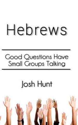 Knjiga Hebrews: Good Questions Have Small Groups Josh Hunt