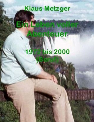 Kniha Ein Leben Voller Abenteuer 1972 Bis 2000 (Beruf) Klaus Metzger