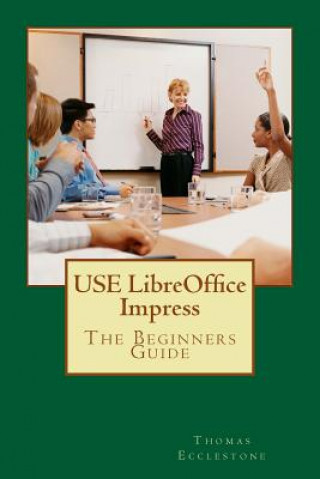 Kniha USE LibreOffice Impress: The Beginners Guide MR Thomas Ecclestone