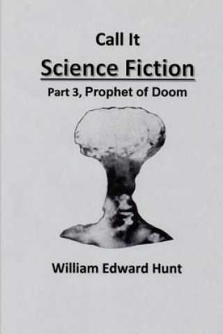 Książka Call It Science Fiction, Part 3, Prophet of Doom: Part 3, Prophet of Doom MR William Edward Hunt