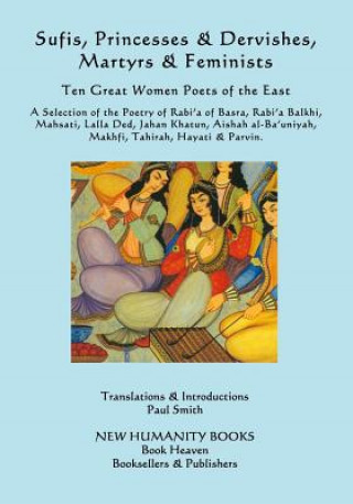 Książka Sufis, Princesses & Dervishes, Martyrs & Feminists: Ten Great Women Poets of the East Paul Smith