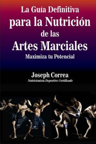 Kniha La Guia Definitiva para la Nutricion de las Artes Marciales: Maximiza tu Potencial Correa (Nutricionista Deportivo Certific