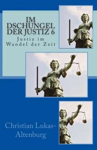 Carte Im Dschungel der Justiz 6: Justiz im Wandel der Zeit Christian Lukas-Altenburg