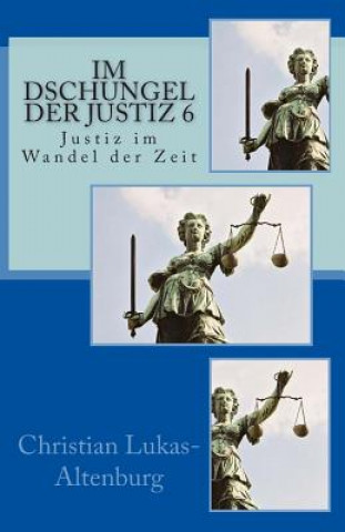 Kniha Im Dschungel der Justiz 6: Justiz im Wandel der Zeit Christian Lukas-Altenburg