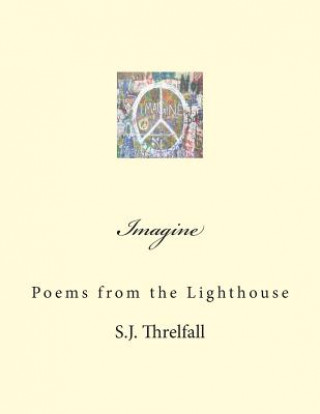 Buch Imagine: Poems from the lighthouse.: This book considers & reveals the intimacy and transgressions of a sense of self, a yearni MR S J Threlfall