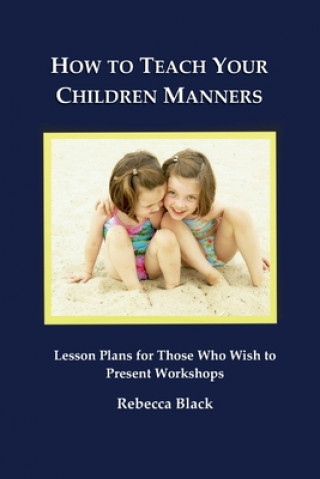 Książka How to Teach Your Children Manners: Lesson Plans for Those Who Wish to Present Workshops Rebecca Black