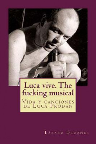 Kniha Luca vive. The fucking musical: Vida y canciones de Luca Prodan Lazaro Droznes