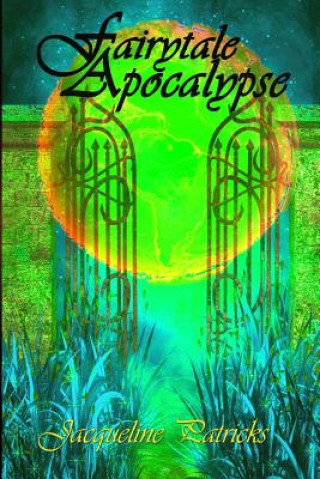 Kniha Fairytale Apocalypse: A Romance of Apocalyptic Proportions Jacqueline Patricks