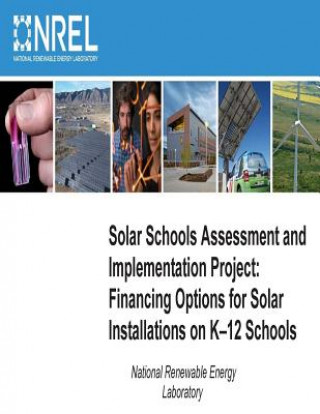 Kniha Solar Schools Assessment and Implementation Project: Financing Options for Solar Installations on K-12 Schools National Renewable Energy Laboratory
