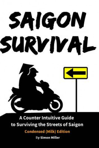 Kniha Saigon Survival: A Counter Intuitive Guide to Surviving the Streets of Saigon Simon Miller