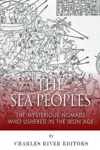 Kniha The Sea Peoples: The Mysterious Nomads Who Ushered in the Iron Age Charles River Editors