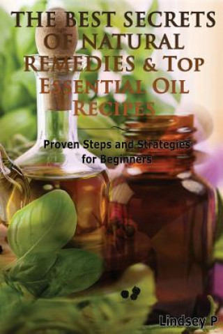 Könyv The Best Secrets of Natural Remedies & Top Essential Oil Recipes Lindsey P