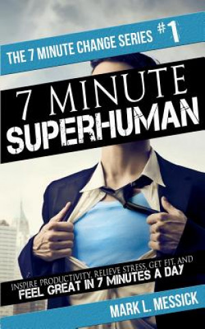 Book 7 Minute Superhuman: Inspire Productivity, Relieve Stress, Get Fit, And Feel Great In 7 Minutes A Day Mark L Messick