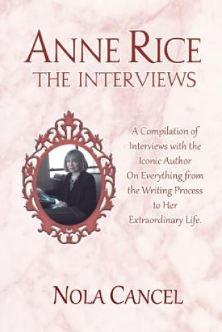 Kniha Anne Rice The Interviews: A Compilation of Interviews with the iconic author on everything from the writing process to her extraordinary life Nola Cancel