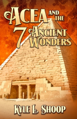 Kniha Acea and the Seven Ancient Wonders Kyle Shoop