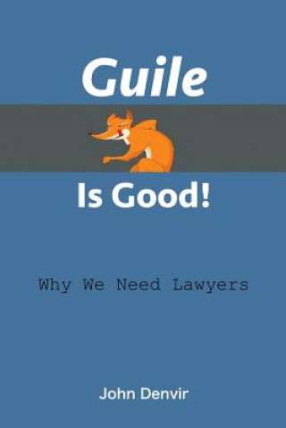 Carte Guile Is Good!: Why We Need Lawyers John Denvir