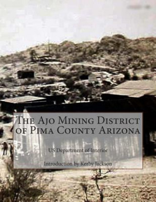 Kniha The Ajo Mining District of Pima County Arizona Us Department of Interior