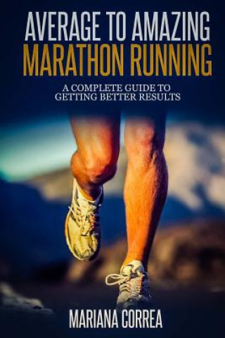 Kniha Average to Amazing Marathon Running: A complete guide to getting better results Mariana Correa