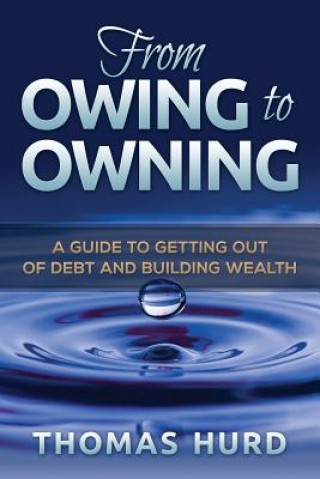 Книга From Owing to Owning: A Guide to Getting Out of Debt and Building Wealth Thomas R Hurd Jr