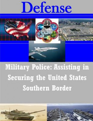 Книга Military Police: Assisting in Securing the United States Southern Border U S Army War College