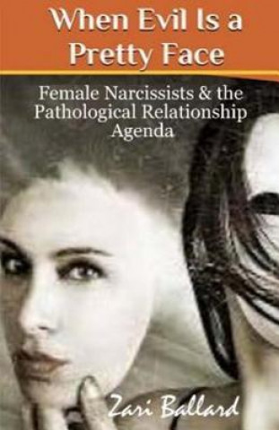 Kniha When Evil Is a Pretty Face: Female Narcissists & the Pathological Relationship Agenda Zari L Ballard