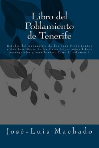 Kniha Libro del Poblamiento de Tenerife: Estudio del Manuscrito de Don Juan Pérez Santos Y Don José María de Las Casas López Sobre Libros Parroquiales Y Esc Jose - Luis Machado