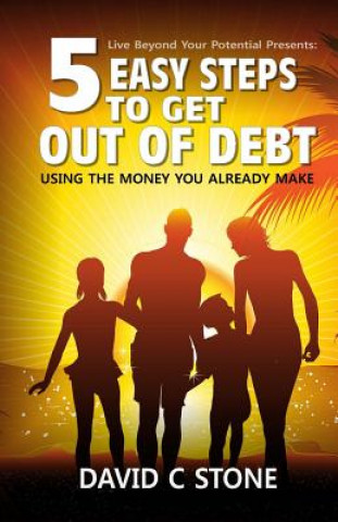 Carte 5 Easy Steps to Get Out of Debt: Using the money you already make David C Stone