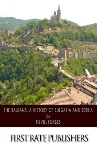 Kniha The Balkans: A History of Bulgaria and Serbia Nevill Forbes