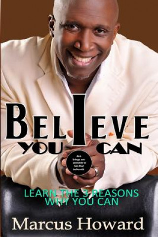 Knjiga Believe You Can: Learn the 3 Reasons Why You Can Marcus L Howard