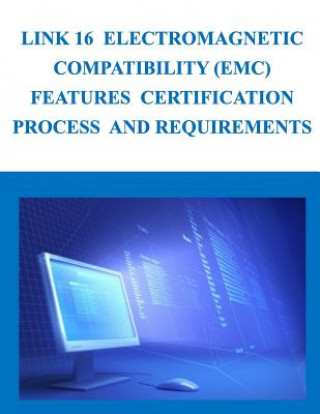 Kniha Link 16 Electromagnetic Compatibility (EMC) Features Certification Process and Requirements Department of Defense