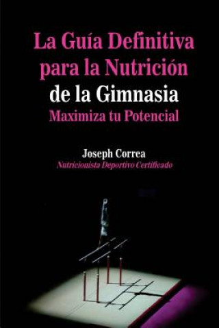 Kniha La Guia Definitiva para la Nutricion de la Gimnasia: Maximiza tu Potencial Correa (Nutricionista Deportivo Certific