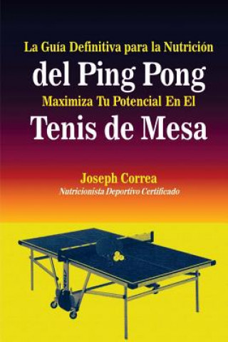 Carte La Guia Definitiva para la Nutricion del Ping Pong: Maximiza Tu Potencial En El Tenis de Mesa Correa (Nutricionista Deportivo Certific