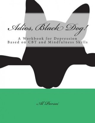 Kniha Adios, Black Dog!: A Workbook for Depression Based on CBT and Mindfulness Skills Al Parsai