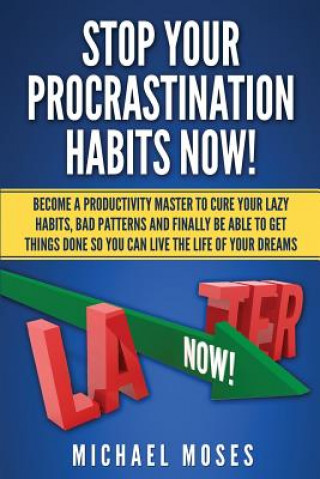 Kniha Stop Your Procrastination Habits Now!: Become a Productivity Master to Cure Your Lazy Habits, Bad Patterns and Finally be able to Get Things Done so Y Michael Moses