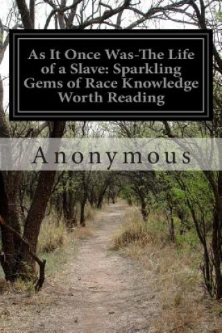 Carte As It Once Was-The Life of a Slave: Sparkling Gems of Race Knowledge Worth Reading Anonymous