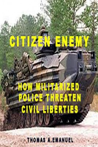 Kniha Citizen Enemy: How Militarized Police Threaten Civil Liberties Thomas a Emanuel