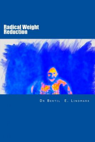 Kniha Radical Weight Reduction: all you need to know Dr Bertil E Lindmark MD Phd