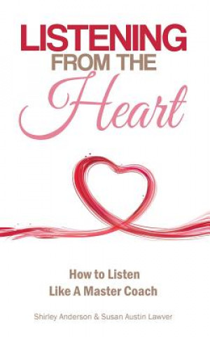 Kniha Listening From the Heart: How To Listen Like A Master Coach Shirley Anderson