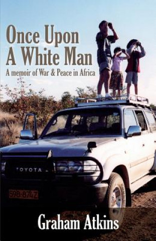 Könyv Once Upon a White Man: A Memoir of War & Peace in Africa Graham Atkins