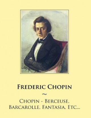 Kniha Chopin - Berceuse, Barcarolle, Fantasia, Etc... Frederic Chopin