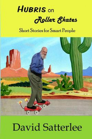 Carte Hubris on Roller Skates: Short Stories for Smart People David Satterlee