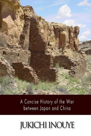 Kniha A Concise History of the War between Japan and China Jukichi Inouye