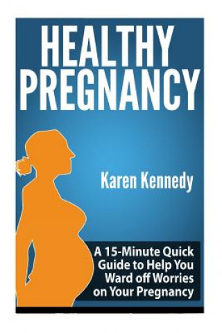 Buch Healthy Pregnancy: A 15-Minute Quick Guide to Help You Ward off Worries on Your Pregnancy Karen Kennedy