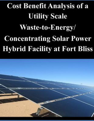 Carte Cost Benefit Analysis of a Utility Scale Waste-to-Energy/ Concentrating Solar Power Hybrid Facility at Fort Bliss Naval Postgraduate School