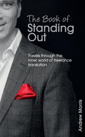 Kniha The Book of Standing Out: Travels through the Inner World of Freelance Translation Andrew Morris