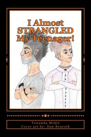 Книга I Almost STRANGLED My Teenager! Towanda Mckie